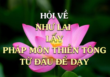 Phải biết Như Lai là người như thế nào mà dạy Đạo Phật Pháp môn Thiền tông này