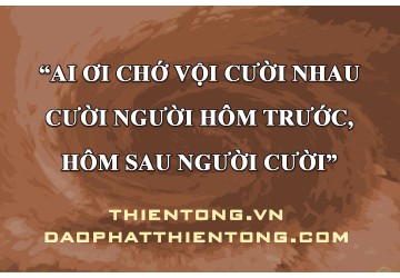 AI ƠI CHỚ VỘI CƯỜI NHAU CƯỜI NGƯỜI HÔM TRƯỚC HÔM SAU NGƯỜI CƯỜI